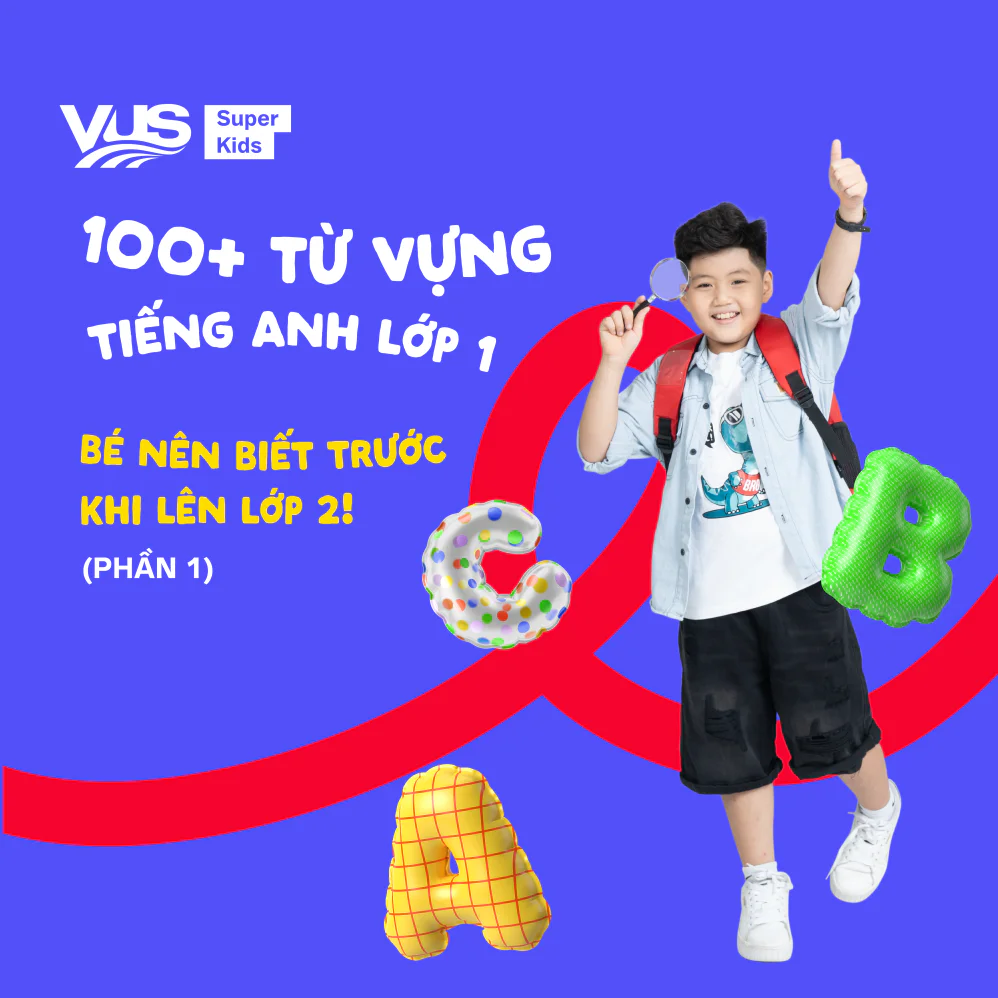 100+ từ vựng bổ ích và gần gũi dành cho bé lớp 1