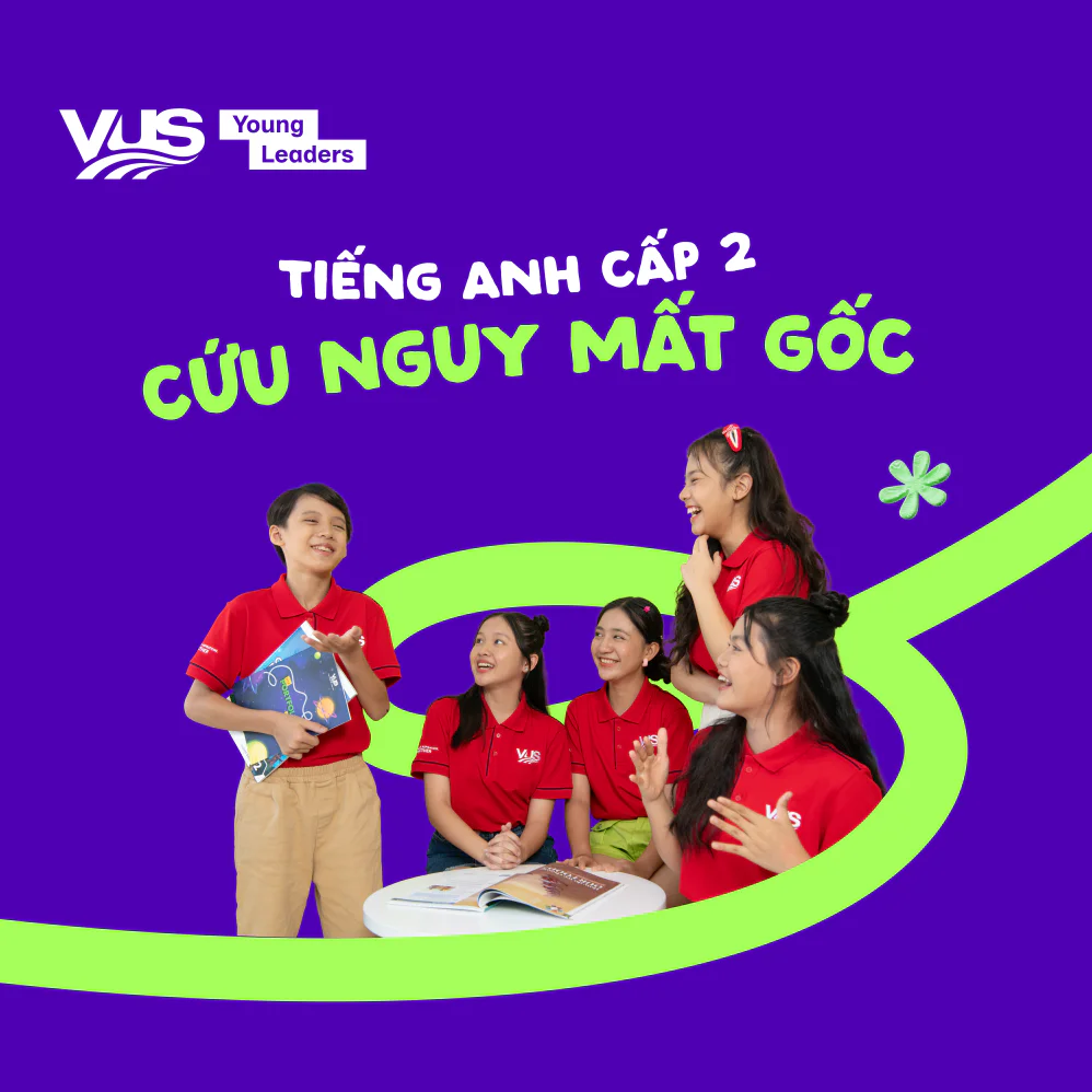 Cứu nguy mất gốc tiếng Anh cho Teens cấp 2!